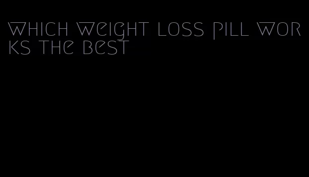 which weight loss pill works the best