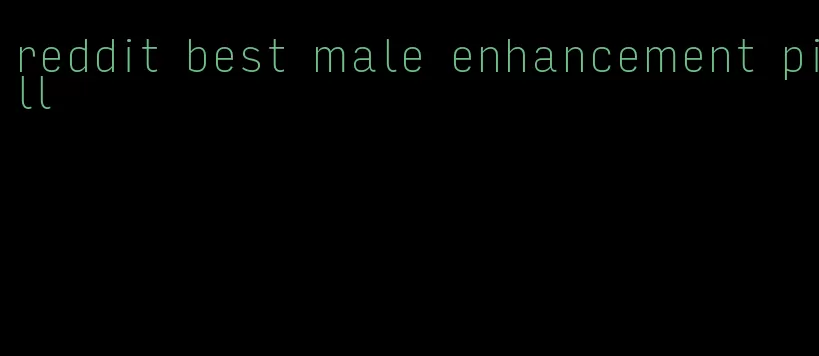 reddit best male enhancement pill