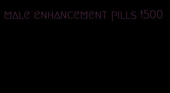 male enhancement pills 1500