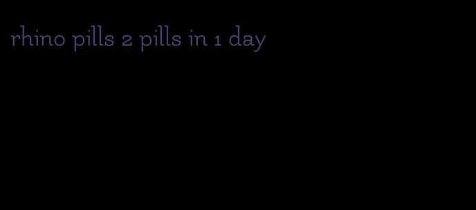 rhino pills 2 pills in 1 day