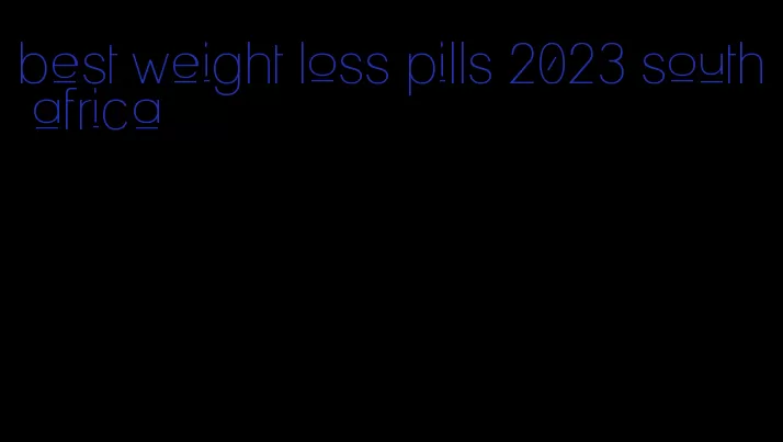 best weight loss pills 2023 south africa