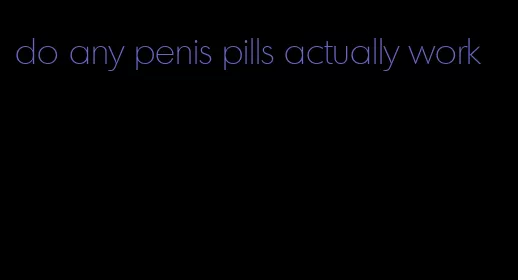 do any penis pills actually work