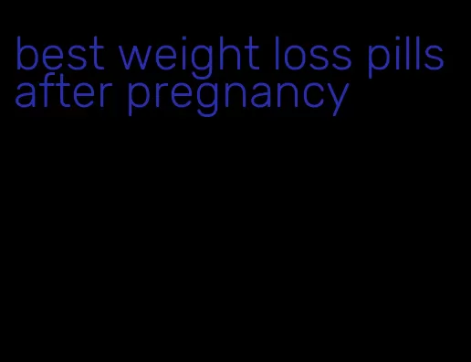 best weight loss pills after pregnancy