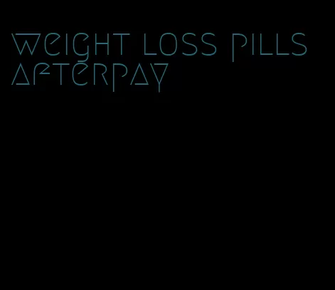 weight loss pills afterpay