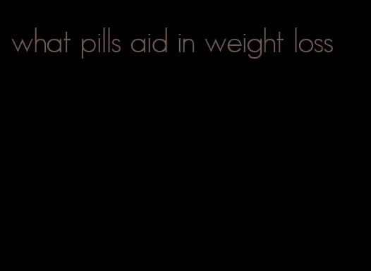 what pills aid in weight loss