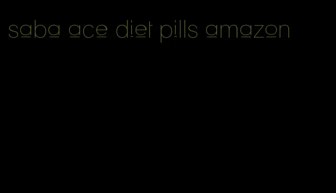 saba ace diet pills amazon