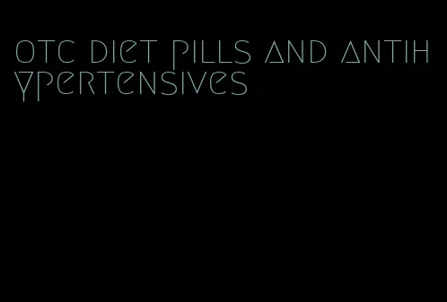 otc diet pills and antihypertensives