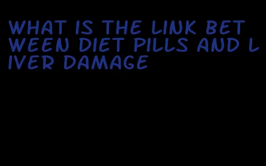 what is the link between diet pills and liver damage