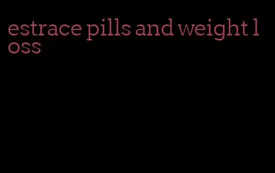 estrace pills and weight loss