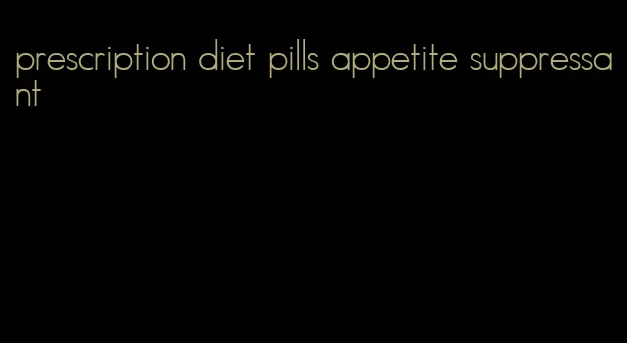 prescription diet pills appetite suppressant