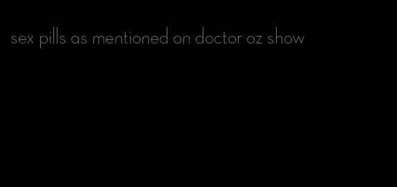 sex pills as mentioned on doctor oz show