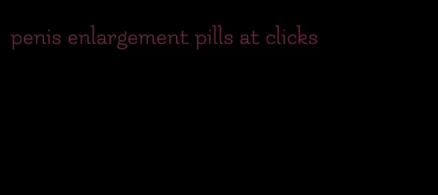 penis enlargement pills at clicks