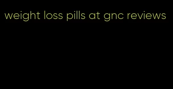 weight loss pills at gnc reviews