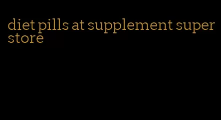 diet pills at supplement superstore