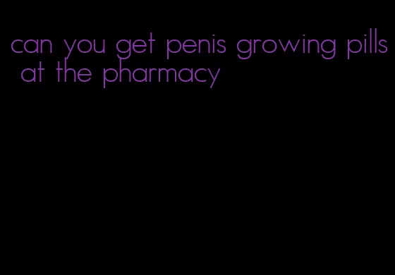 can you get penis growing pills at the pharmacy