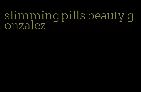 slimming pills beauty gonzalez