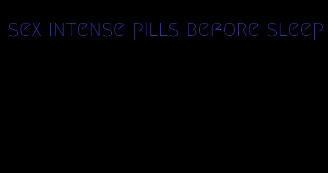 sex intense pills before sleep