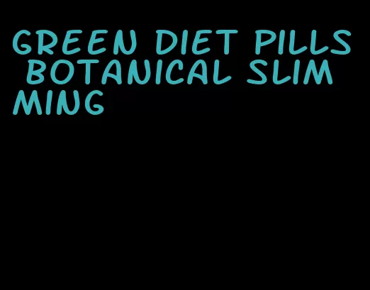 green diet pills botanical slimming