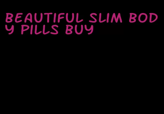 beautiful slim body pills buy