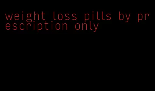 weight loss pills by prescription only