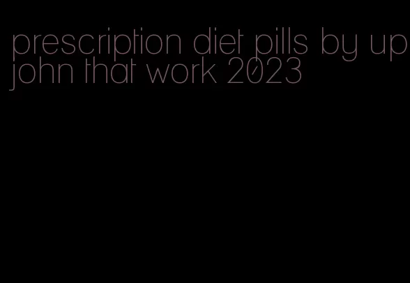 prescription diet pills by upjohn that work 2023