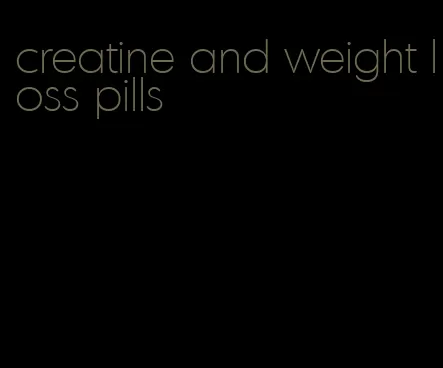 creatine and weight loss pills