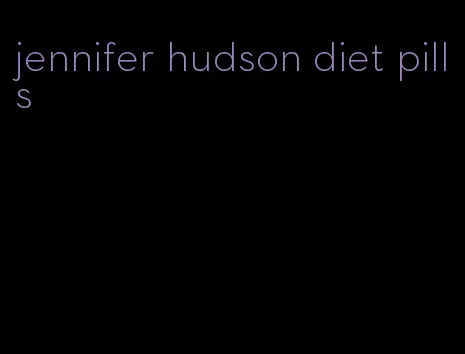 jennifer hudson diet pills