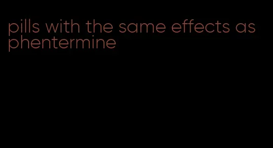 pills with the same effects as phentermine