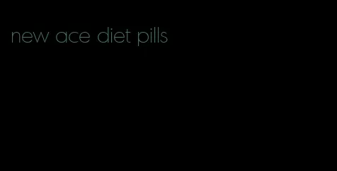 new ace diet pills