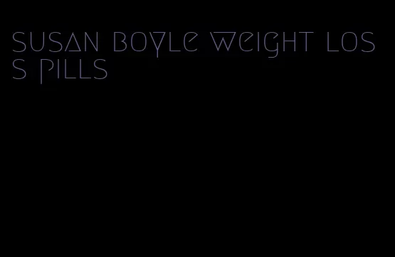 susan boyle weight loss pills