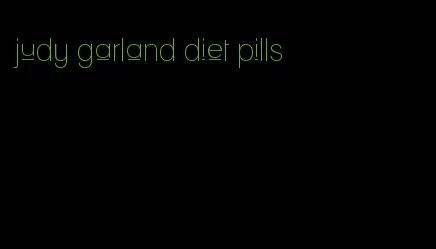 judy garland diet pills