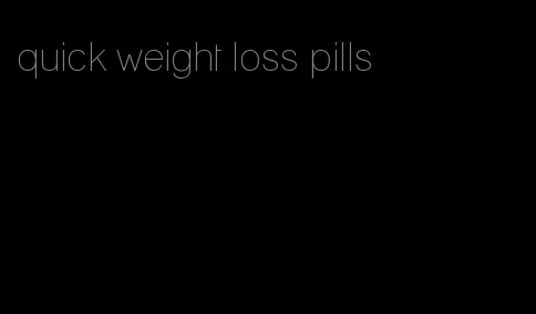 quick weight loss pills