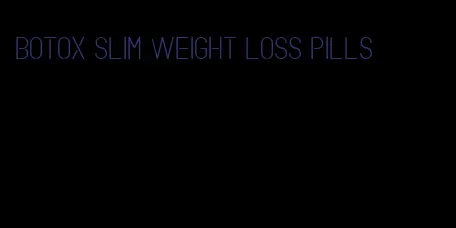 botox slim weight loss pills