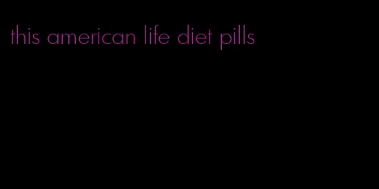 this american life diet pills