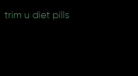 trim u diet pills