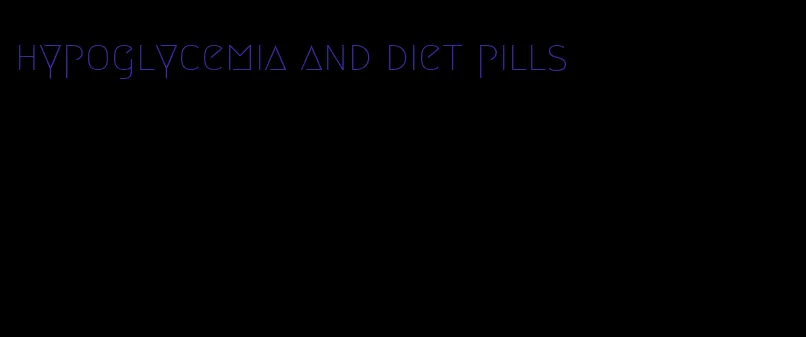 hypoglycemia and diet pills