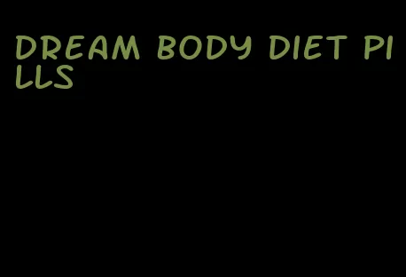 dream body diet pills