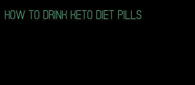 how to drink keto diet pills