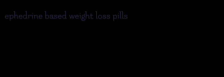 ephedrine based weight loss pills