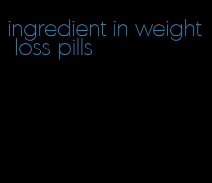 ingredient in weight loss pills