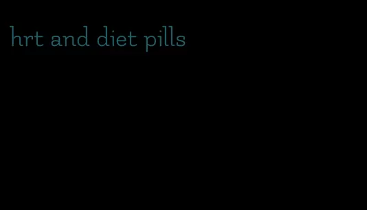 hrt and diet pills