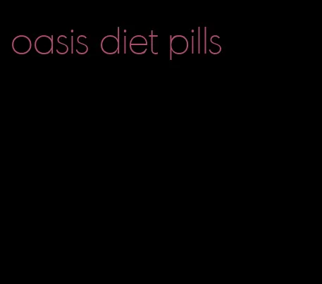 oasis diet pills