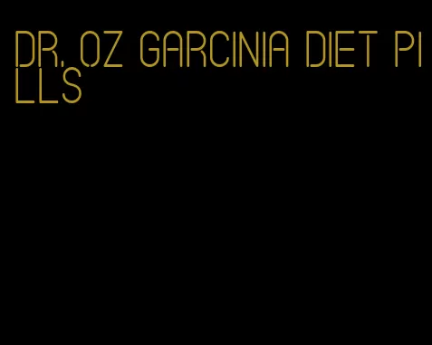 dr. oz garcinia diet pills