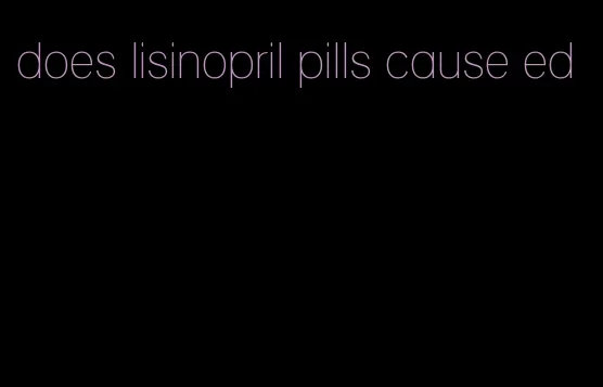 does lisinopril pills cause ed