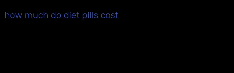 how much do diet pills cost