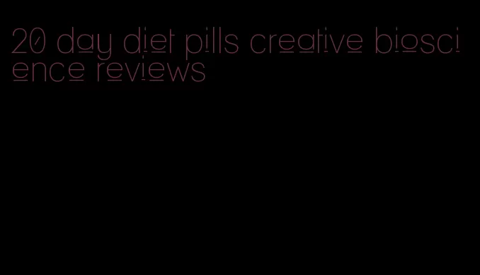 20 day diet pills creative bioscience reviews