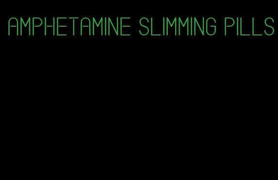 amphetamine slimming pills