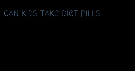 can kids take diet pills