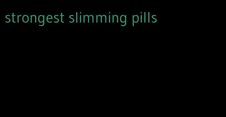 strongest slimming pills