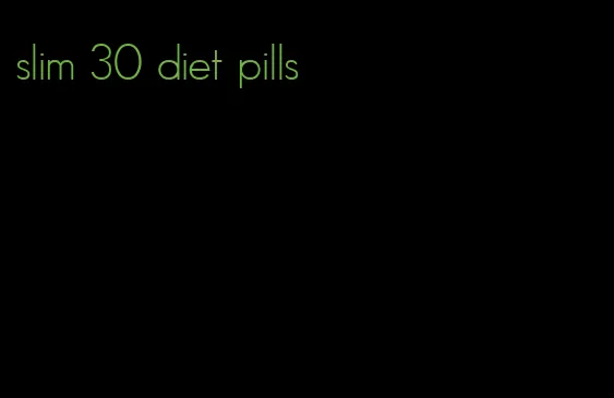 slim 30 diet pills